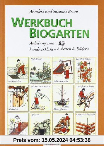 Werkbuch Biogarten: Anleitung zum handwerklichen Arbeiten in Bildern